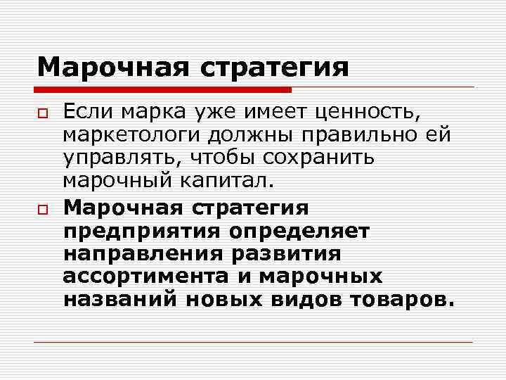 Марочная стратегия o o Если марка уже имеет ценность, маркетологи должны правильно ей управлять,