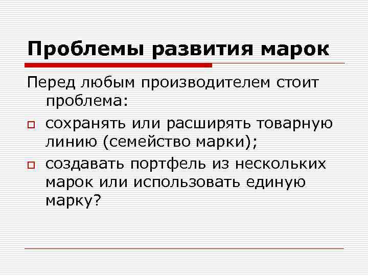 Проблемы развития марок Перед любым производителем стоит проблема: o сохранять или расширять товарную линию