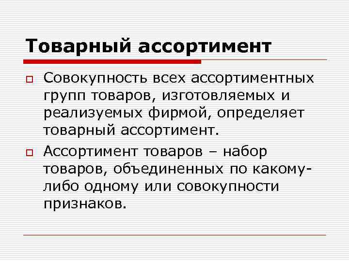 Товарный ассортимент o o Совокупность всех ассортиментных групп товаров, изготовляемых и реализуемых фирмой, определяет