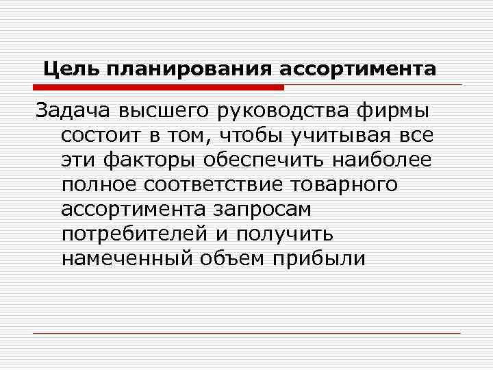  Цель планирования ассортимента Задача высшего руководства фирмы состоит в том, чтобы учитывая все