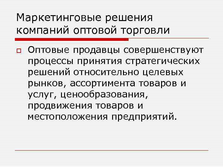 Маркетинговые решения компаний оптовой торговли o Оптовые продавцы совершенствуют процессы принятия стратегических решений относительно