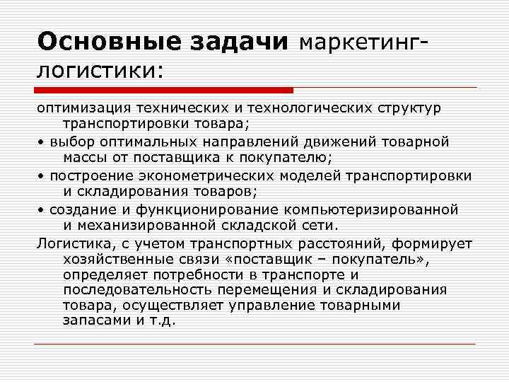 Основные задачи маркетинглогистики: оптимизация технических и технологических структур транспортировки товара; • выбор оптимальных направлений