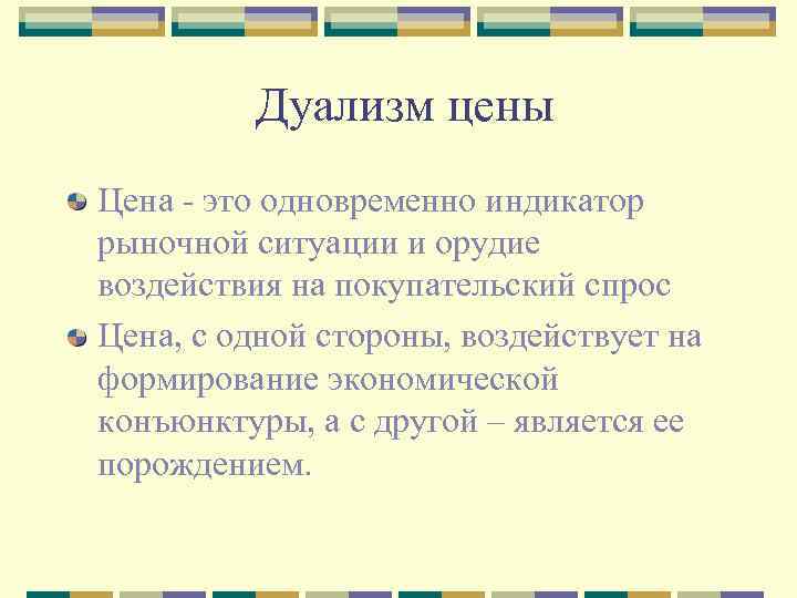 Дуализм цены Цена это одновременно индикатор рыночной ситуации и орудие воздействия на покупательский спрос