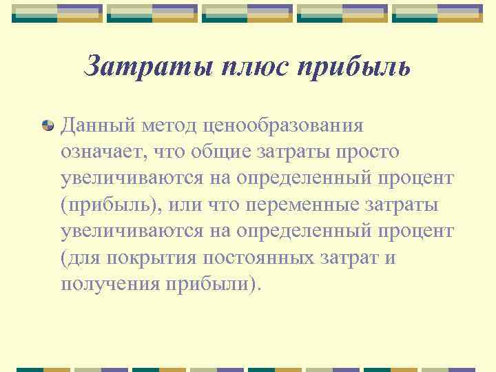 Затраты плюс прибыль Данный метод ценообразования означает, что общие затраты просто увеличиваются на определенный