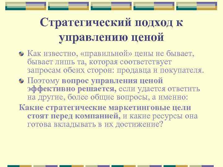 Стратегический подход к управлению ценой Как известно, «правильной» цены не бывает, бывает лишь та,