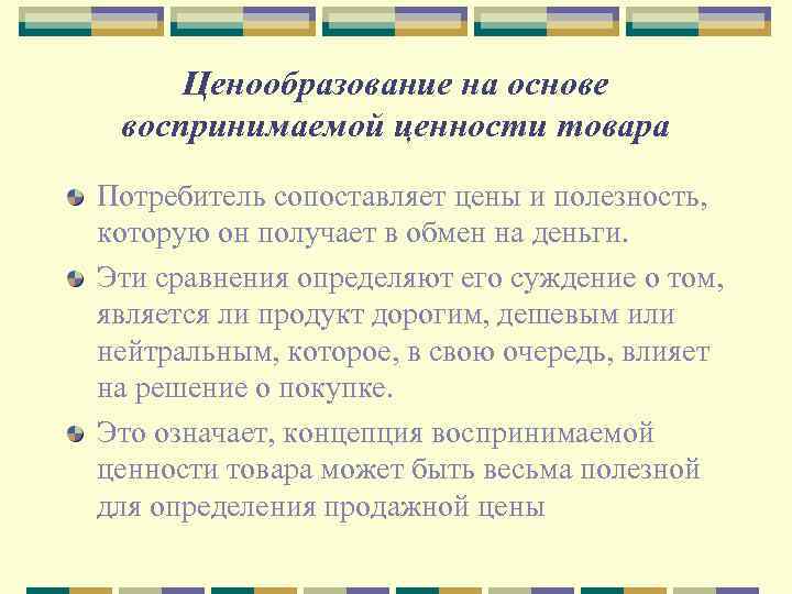 Ценообразование на основе воспринимаемой ценности товара Потребитель сопоставляет цены и полезность, которую он получает