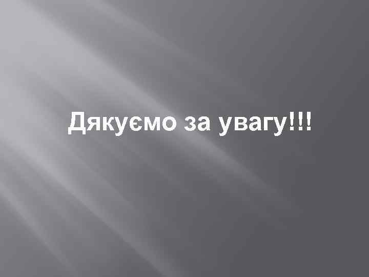 Дякуємо за увагу!!! 