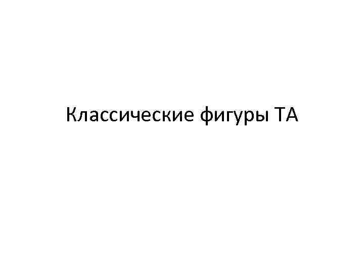 Классические фигуры ТА 