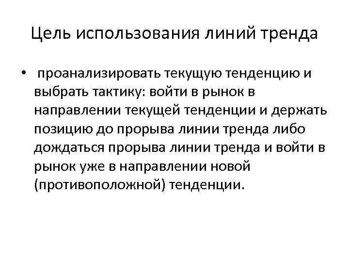 Цель использования линий тренда • проанализировать текущую тенденцию и выбрать тактику: войти в рынок
