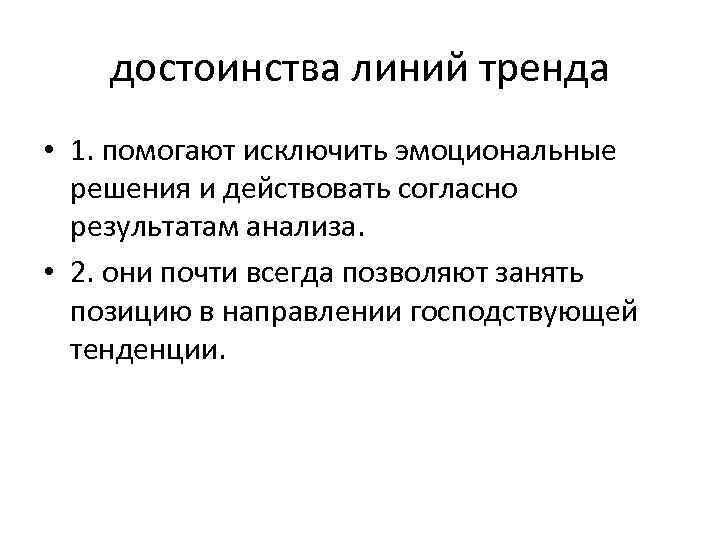 достоинства линий тренда • 1. помогают исключить эмоциональные решения и действовать согласно результатам анализа.