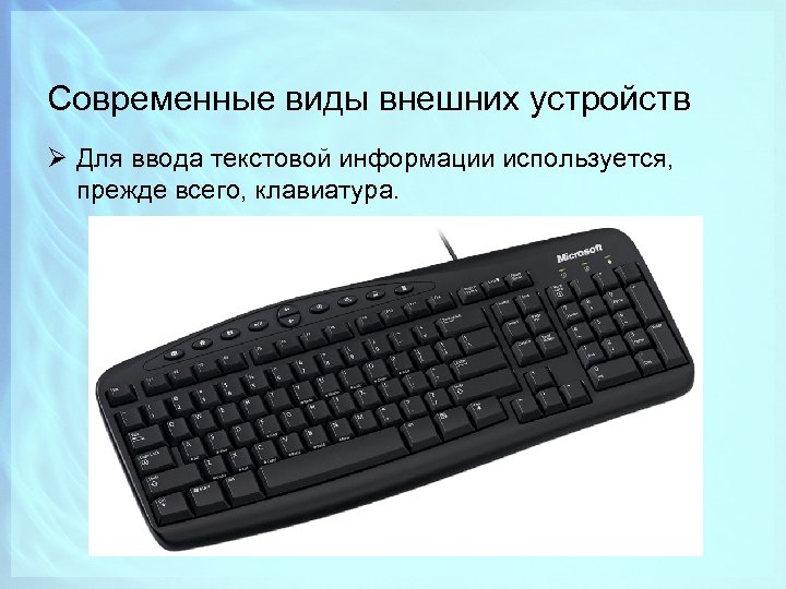 Современные виды внешних устройств Ø Для ввода текстовой информации используется, прежде всего, клавиатура. 