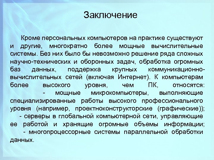 Заключение Кроме персональных компьютеров на практике существуют и другие, многократно более мощные вычислительные системы.