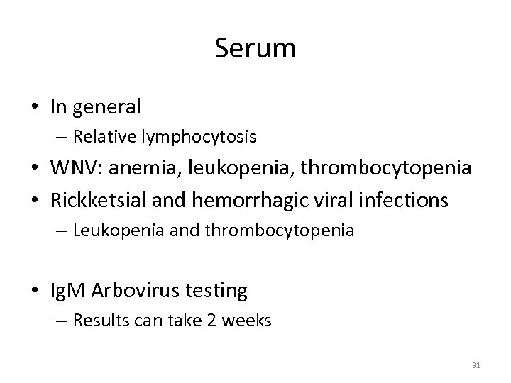 Serum • In general – Relative lymphocytosis • WNV: anemia, leukopenia, thrombocytopenia • Rickketsial
