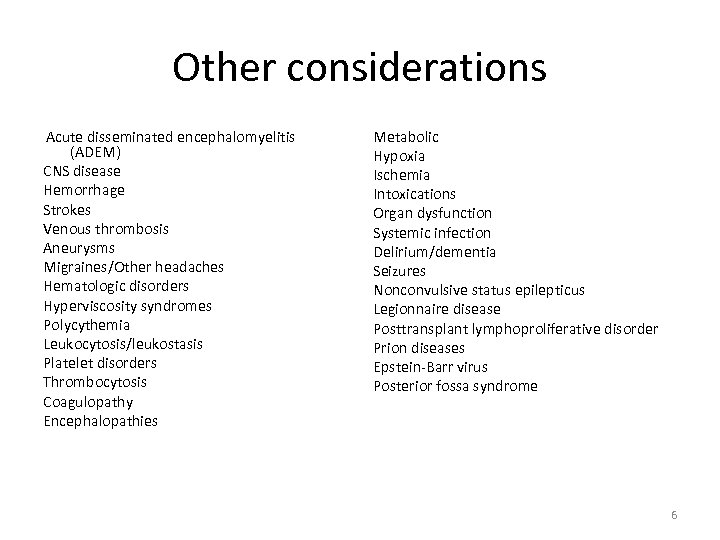 Other considerations Acute disseminated encephalomyelitis (ADEM) CNS disease Hemorrhage Strokes Venous thrombosis Aneurysms Migraines/Other