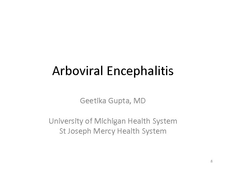 Arboviral Encephalitis Geetika Gupta, MD University of Michigan Health System St Joseph Mercy Health