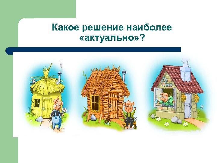 Какое решение наиболее «актуально» ? 