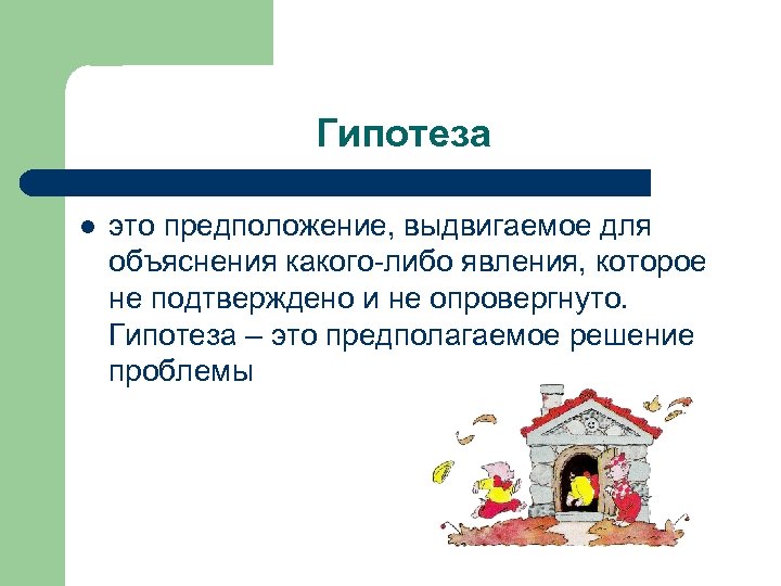 Гипотеза l это предположение, выдвигаемое для объяснения какого-либо явления, которое не подтверждено и не