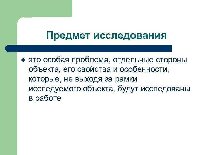 Предмет исследования l это особая проблема, отдельные стороны объекта, его свойства и особенности, которые,