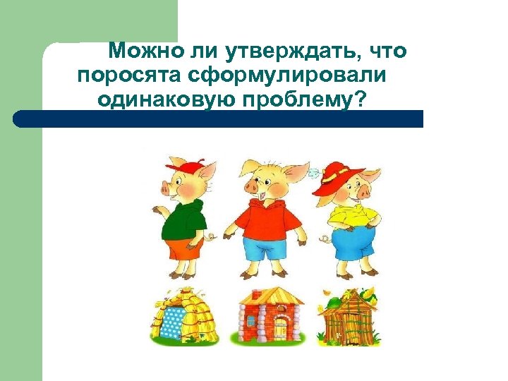 Можно ли утверждать, что поросята сформулировали одинаковую проблему? 