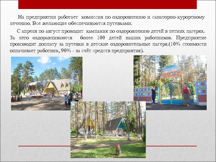 На предприятии работает комиссия по оздоровлению и санаторно-курортному лечению. Все желающие обеспечиваются путевками.