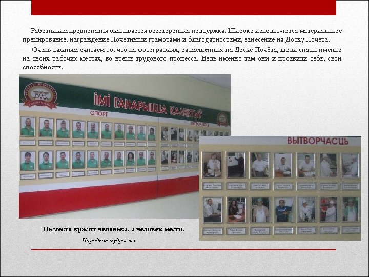  Работникам предприятия оказывается всесторонняя поддержка. Широко используются материальное премирование, награждение Почетными грамотами и