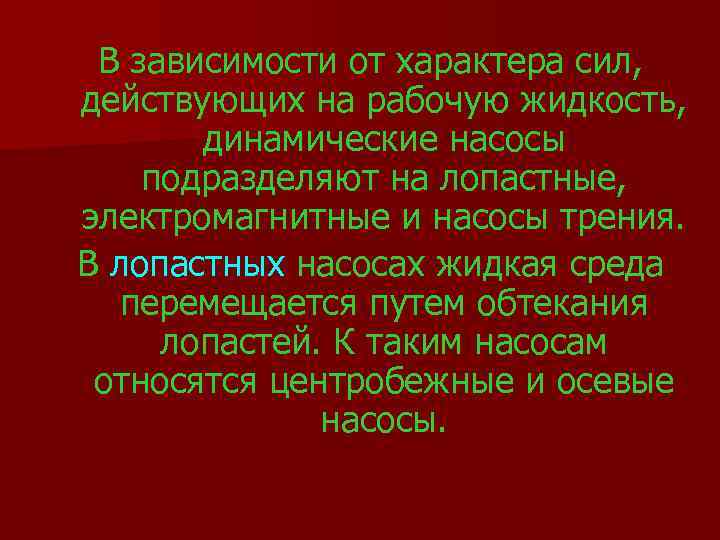 В зависимости от характера сил, действующих на рабочую жидкость, динамические насосы подразделяют на лопастные,