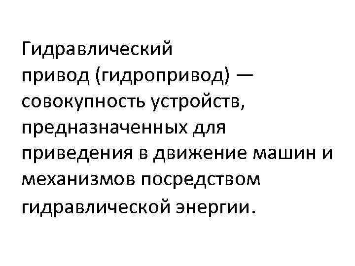 Гидравлический привод (гидропривод) — совокупность устройств, предназначенных для приведения в движение машин и механизмов