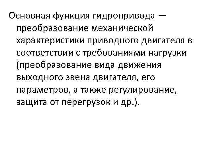 Основная функция гидропривода — преобразование механической характеристики приводного двигателя в соответствии с требованиями нагрузки