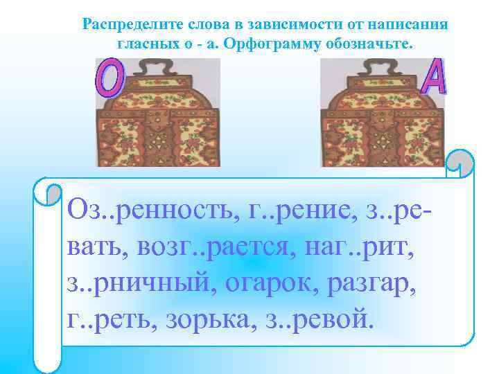 Распределите слова в зависимости от написания гласных о - а. Орфограмму обозначьте. Оз. .