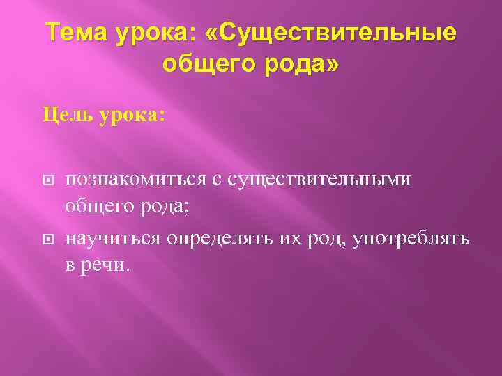 Тема урока: «Существительные общего рода» Цель урока: познакомиться с существительными общего рода; научиться определять