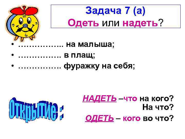 Задача 7 (а) Одеть или надеть? • ……………. . на малыша; • ……………. в