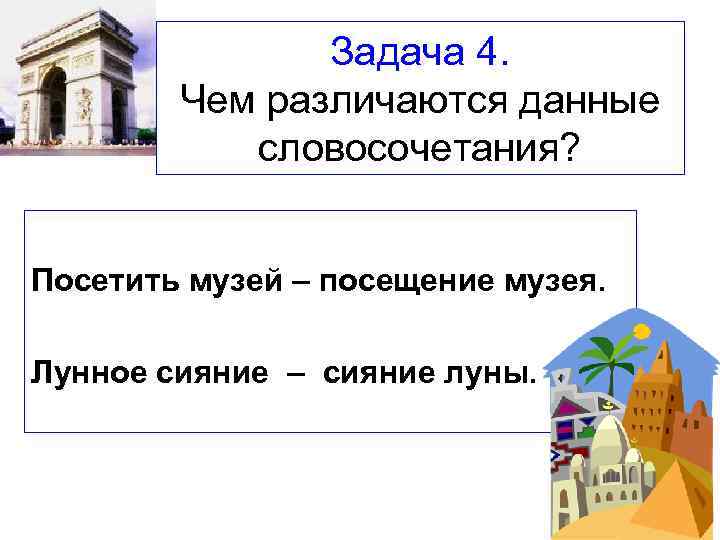 Задача 4. Чем различаются данные словосочетания? Посетить музей – посещение музея. Лунное сияние –