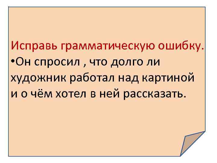  • Он спросил, долго ли художник работал над картиной и о чём хотел