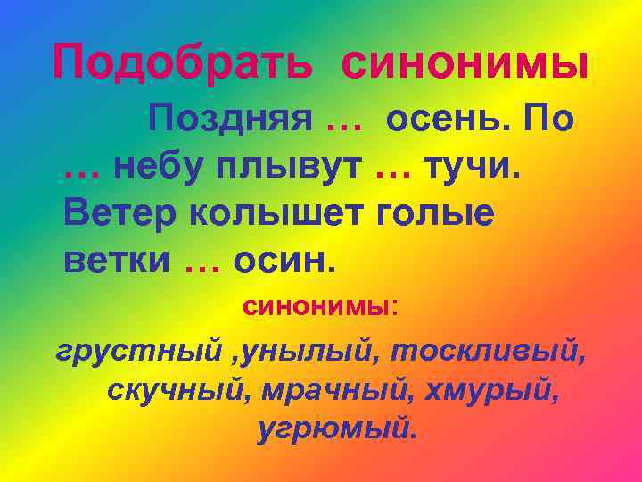 Подобрать синонимы Поздняя … осень. По … небу плывут … тучи. Ветер колышет голые