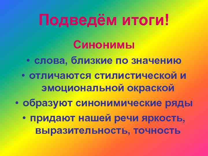 Подведём итоги! Синонимы • слова, близкие по значению • отличаются стилистической и эмоциональной окраской