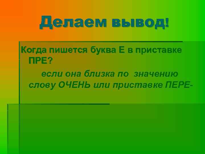 Делаем вывод! Когда пишется буква Е в приставке ПРЕ? если она близка по значению