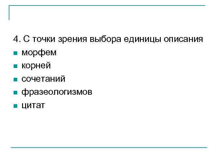 4. С точки зрения выбора единицы описания морфем корней сочетаний фразеологизмов цитат 