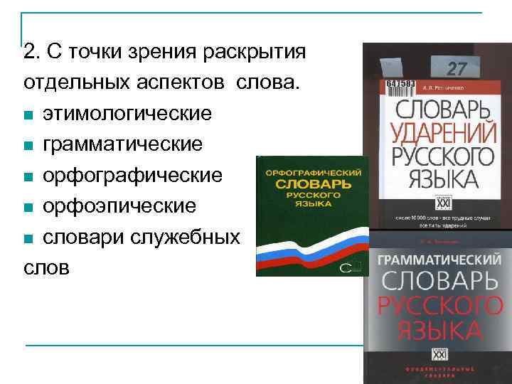 2. С точки зрения раскрытия отдельных аспектов слова. этимологические грамматические орфографические орфоэпические словари служебных