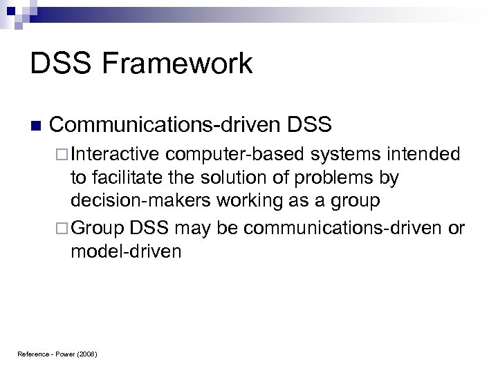 DSS Framework n Communications-driven DSS ¨ Interactive computer-based systems intended to facilitate the solution