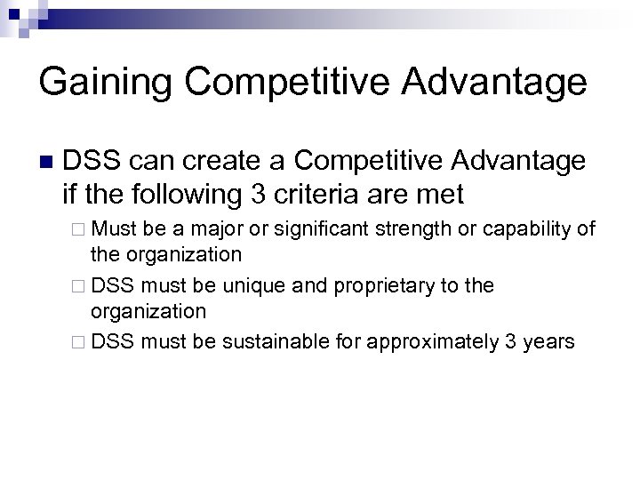 Gaining Competitive Advantage n DSS can create a Competitive Advantage if the following 3