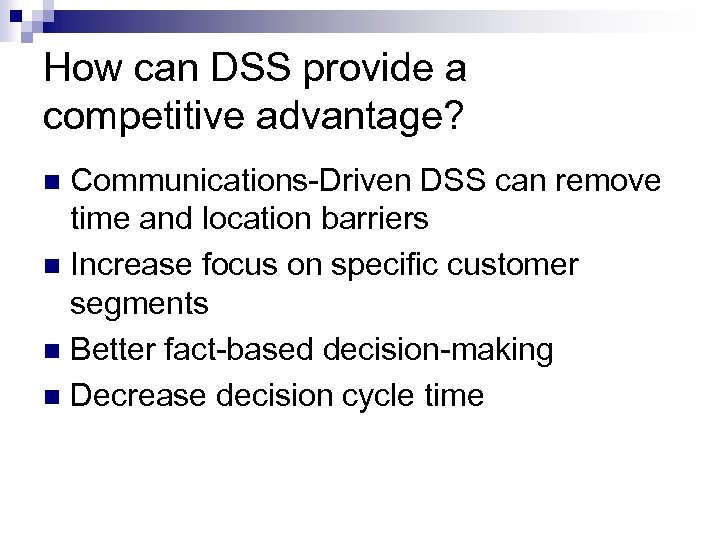 How can DSS provide a competitive advantage? Communications-Driven DSS can remove time and location
