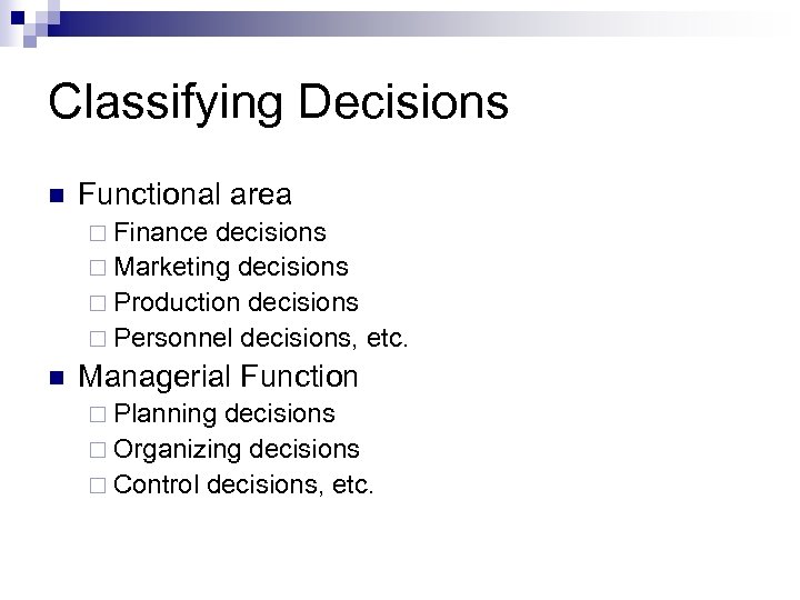 Classifying Decisions n Functional area ¨ Finance decisions ¨ Marketing decisions ¨ Production decisions