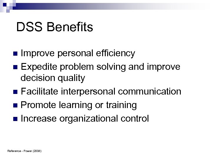 DSS Benefits Improve personal efficiency n Expedite problem solving and improve decision quality n