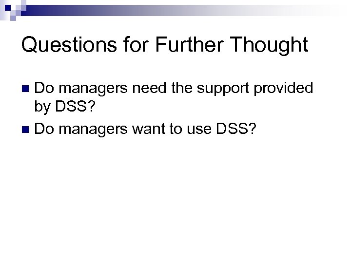 Questions for Further Thought Do managers need the support provided by DSS? n Do
