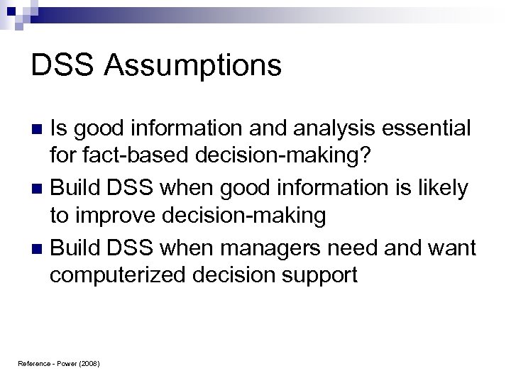 DSS Assumptions Is good information and analysis essential for fact-based decision-making? n Build DSS
