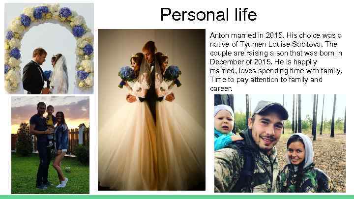 Personal life Anton married in 2015. His choice was a native of Tyumen Louise