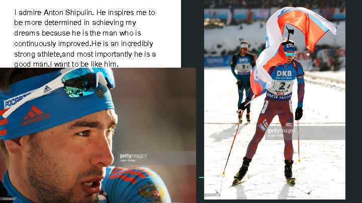 I admire Anton Shipulin. He inspires me to be more determined in achieving my