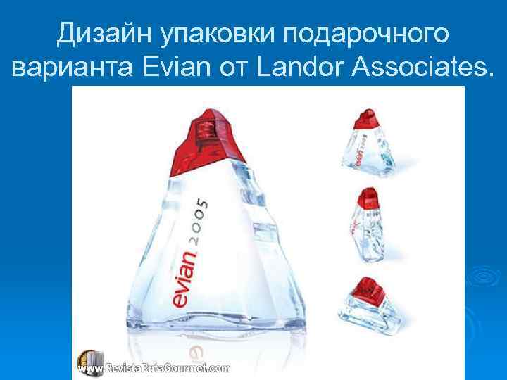 Дизайн упаковки подарочного варианта Evian от Landor Associates. 