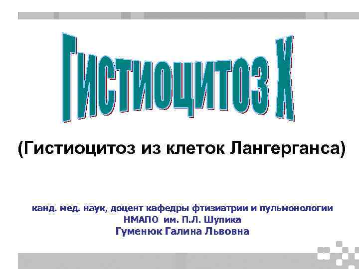 (Гистиоцитоз из клеток Лангерганса) канд. мед. наук, доцент кафедры фтизиатрии и пульмонологии НМАПО им.