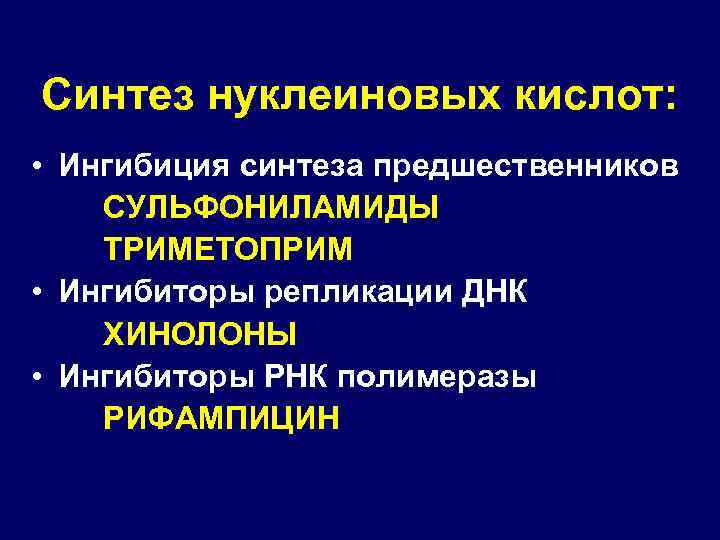 Синтез нуклеиновых кислот: • Ингибиция синтеза предшественников СУЛЬФОНИЛАМИДЫ ТРИМЕТОПРИМ • Ингибиторы репликации ДНК ХИНОЛОНЫ